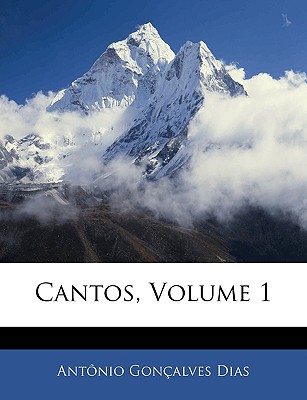 Cantos, Volume 1 - Dias, Antnio Gonalves, and Dias, Antonio Goncalves