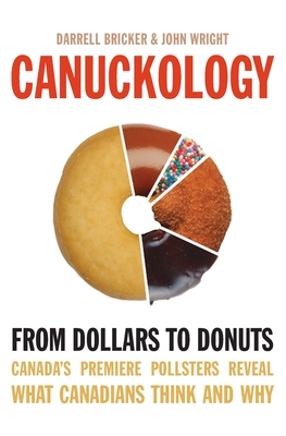 Canuckology: From Dollars to Donuts - Canada's Premier Pollsters - Bricker, Darrell, and Wright, John