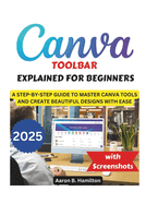 Canva Toolbar Explained for Beginners: A Step-By-Step Guide to Master Canva Tools and Create Beautiful Designs with Ease