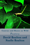 Canvas and Roses so Wild - Boulton, Noelle, and Boulton, David