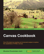 Canvas Cookbook: Over 80 simple but creative and structured recipes to explore the capabilities of HTML5 Canvas
