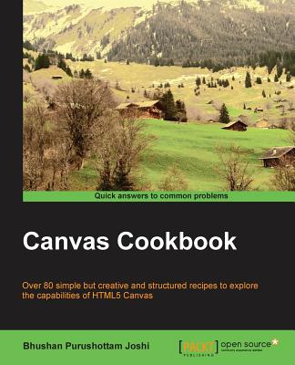 Canvas Cookbook: Over 80 simple but creative and structured recipes to explore the capabilities of HTML5 Canvas - Joshi, Bhushan