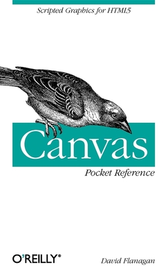 Canvas Pocket Reference: Scripted Graphics for HTML5 - Flanagan, David