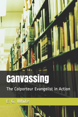 Canvassing: The Colporteur Evangelist in Action - M S, I, and G White, E