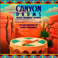 Canyon Drums: Exploration of Native Drumming - Peter Wyoming Bender