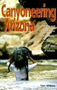 Canyoneering Arizona: Hiking and Exploring the Streambeds, Gorges and Slots of Arizona - Williams, Tyler, and Gelczis, Lisa (Photographer), and Williams, Robert, Edd