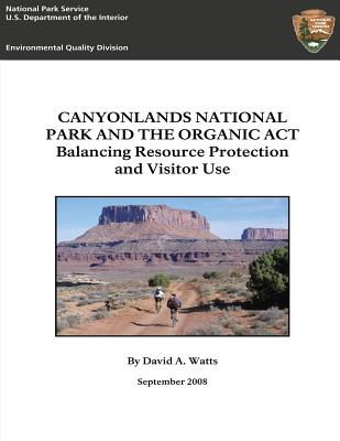 Canyonlands National Park and The Organic Act: Balancing Resource Protection and Visitor Use - Watts, Dave