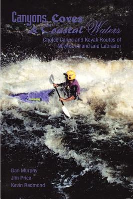 Canyons, Coves & Coastal Waters: Choice Canoe and Kayak Routes of Newfoundland and Labrador - Redmond, Kevin, Mr.