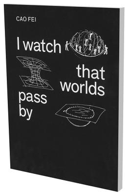 Cao Fei: I Watch That Worlds Pass by - Wiehager, Renate (Editor), and Ganzenberg, Christian (Editor)