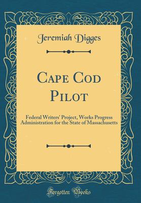 Cape Cod Pilot: Federal Writers' Project, Works Progress Administration for the State of Massachusetts (Classic Reprint) - Digges, Jeremiah