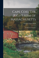 Cape Cod, The Right Arm of Massachusetts: An Historical Narrative