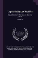 Cape Colony Law Reports: Cases Decided In The Eastern Districts' Court; Volume 16