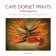 Cape Dorset Prints: A Retrospective: Fifty Years of Printmaking at the Kinngait Studios