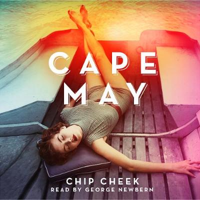Cape May: The intoxicating novel of summer 2019 - Cheek, Chip, and Newbern, George (Read by)