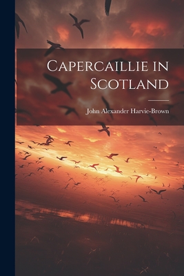 Capercaillie in Scotland - Harvie-Brown, John Alexander