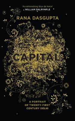 Capital: A Portrait of Twenty-First Century Delhi - Dasgupta, Rana
