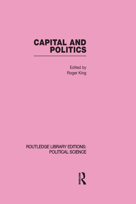 Capital and Politics - King, Roger (Editor)
