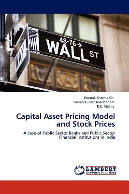 Capital Asset Pricing Model and Stock Prices - Sharma Ch, Deepak, and Avadhanam, Pawan Kumar, and Mishra, R K, Prof.