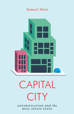 Capital City: Gentrification and the Real Estate State - Stein, Samuel