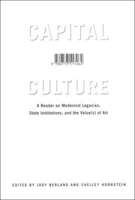 Capital Culture: A Reader on Modernist Legacies, State Institutions, and the Value(s) of Art - Berland, Jody, and Hornstein, Shelley