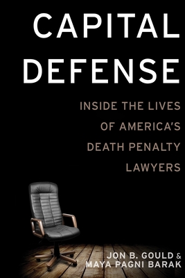 Capital Defense: Inside the Lives of America's Death Penalty Lawyers - Gould, Jon B, and Barak, Maya Pagni