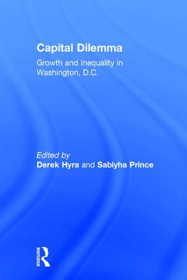 Capital Dilemma: Growth and Inequality in Washington, D.C. - Hyra, Derek (Editor), and Prince, Sabiyha (Editor)