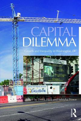 Capital Dilemma: Growth and Inequality in Washington, D.C. - Hyra, Derek (Editor), and Prince, Sabiyha (Editor)