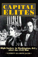 Capital Elites: High Society in Washington, D.C. After the Civil War - Jacob, Kathryn Allamong, Dr.