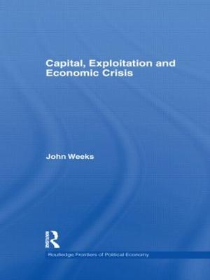 Capital, Exploitation and Economic Crisis - Weeks, John