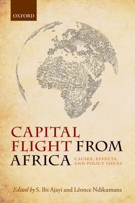 Capital Flight from Africa: Causes, Effects, and Policy Issues - Ajayi, S. Ibi (Editor), and Ndikumana, Lonce (Editor)