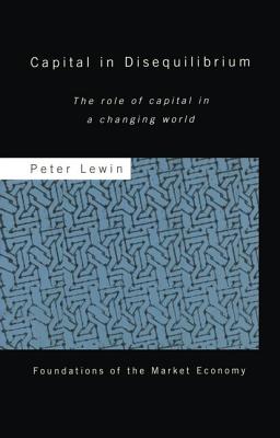 Capital in Disequilibrium: The Role of Capital in a Changing World - Lewin, Peter