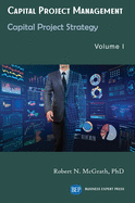 Capital Project Management, Volume I: Capital Project Strategy