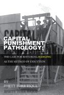 Capital Punishment Pathology: : The Case for Restorning Hanging as the Method of Execution