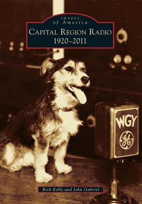 Capital Region Radio: 1920-2011 - Kelly, Rick, and Gabriel, John