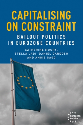 Capitalising on Constraint: Bailout Politics in Eurozone Countries - Moury, Catherine, and Ladi, Stella, and Cardoso, Daniel