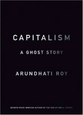 Capitalism: A Ghost Story - Roy, Arundhati