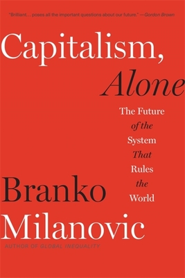 Capitalism, Alone: The Future of the System That Rules the World - Milanovic, Branko