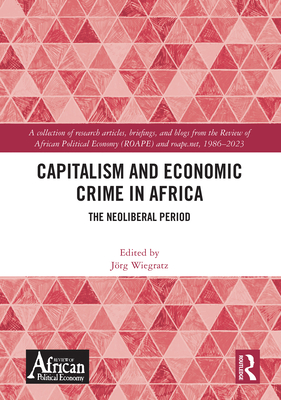 Capitalism and Economic Crime in Africa: The Neoliberal Period - Wiegratz, Jrg (Editor)