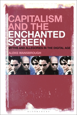 Capitalism and the Enchanted Screen: Myths and Allegories in the Digital Age - Wansbrough, Aleksandr Andreas