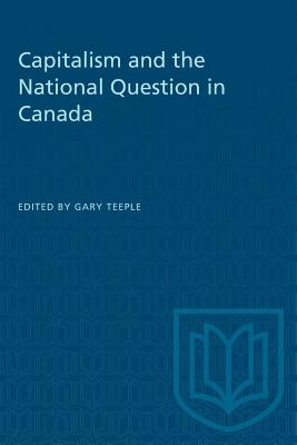 Capitalism and the National Question in Canada - Teeple, Gary (Editor)