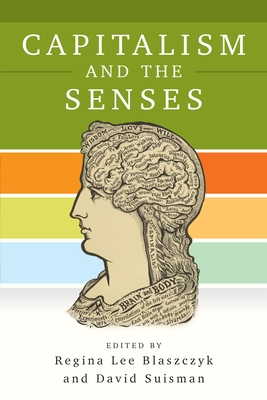 Capitalism and the Senses - Blaszczyk, Regina Lee, Dr. (Editor), and Suisman, David, Professor (Editor)