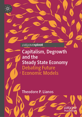 Capitalism, Degrowth and the Steady State Economy: Debating Future Economic Models - Lianos, Theodore P.