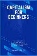 Capitalism for Beginners: Understanding Capitalism: Its Principles, Criticisms, and Future