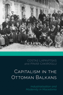 Capitalism in the Ottoman Balkans: Industrialisation and Modernity in Macedonia