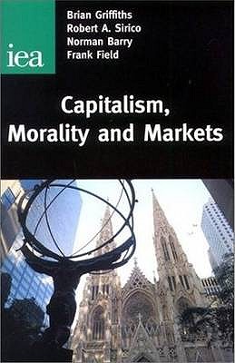 Capitalism, Morality and Markets - Griffiths, Brian, and Sirico, Robert A., and Barry, Norman