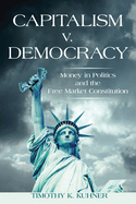 Capitalism V. Democracy: Money in Politics and the Free Market Constitution