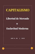 Capitalismo: Libertad de Mercado o Esclavitud Moderna