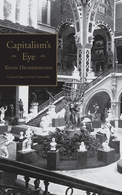 Capitalism's Eye: Cultural Spaces of the Commodity - Hetherington, Kevin, Dr.