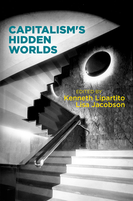Capitalism's Hidden Worlds - Lipartito, Kenneth (Editor), and Jacobson, Lisa (Editor)