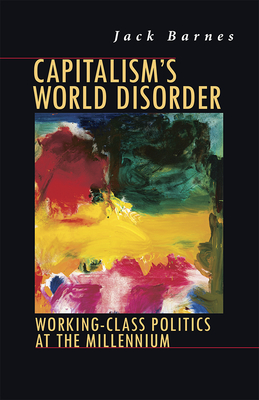 Capitalism's World Disorder: Working-Class Politics at the Millennium - Barnes, Jack